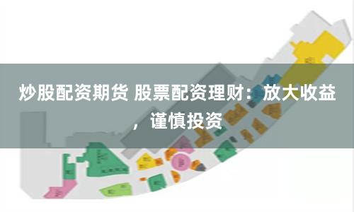 炒股配资期货 股票配资理财：放大收益，谨慎投资