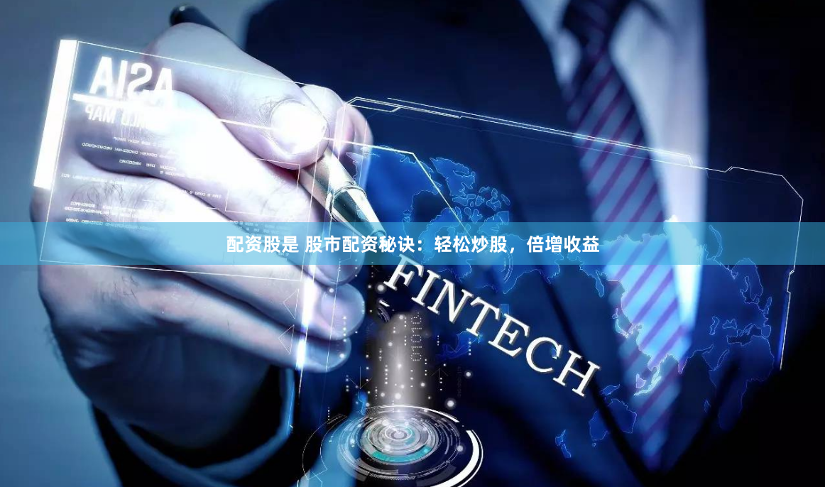 配资股是 股市配资秘诀：轻松炒股，倍增收益